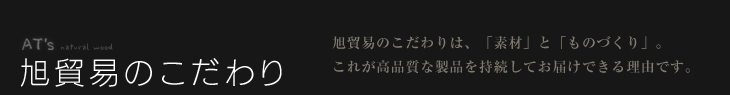 旭貿易のこだわり／旭貿易のこだわりは、「素材」と「ものづくり」。これが高品質な製品を持続してお届けできる理由です。