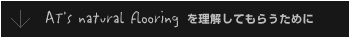 AT’s natural flooringを理解してもらうために